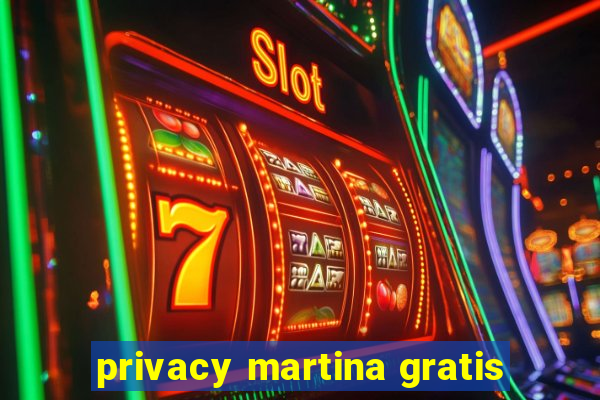 privacy martina gratis